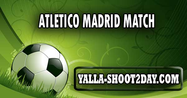 atletico madrid match